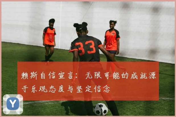 赖斯自信宣言：无限可能的成就源于乐观态度与坚定信念