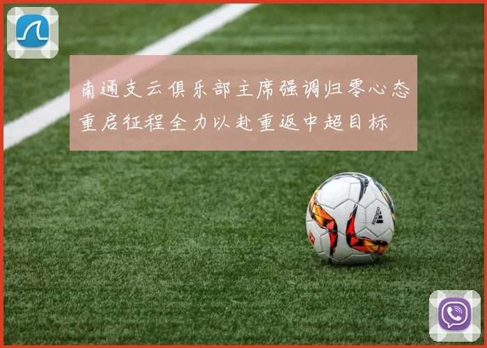 南通支云俱乐部主席强调归零心态重启征程全力以赴重返中超目标